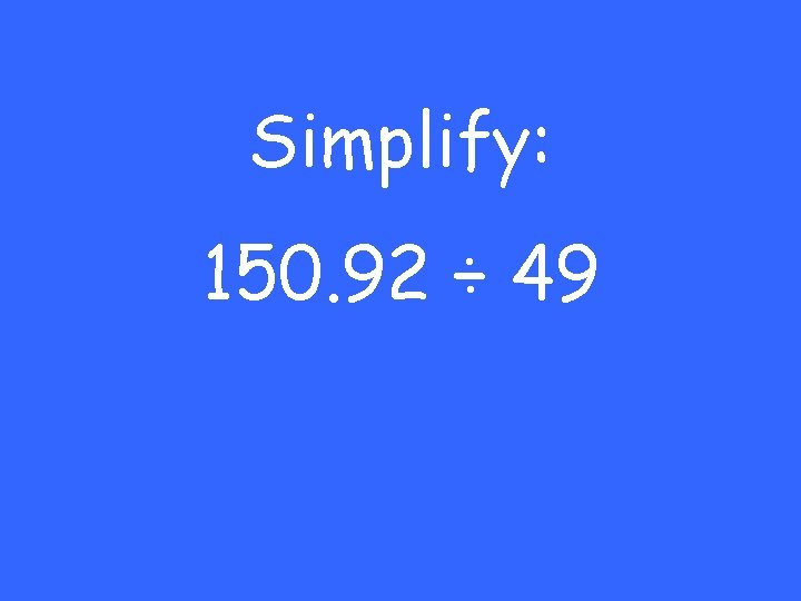 Simplify: 150. 92 ÷ 49 