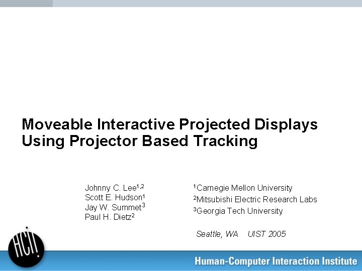 Moveable Interactive Projected Displays Using Projector Based Tracking Johnny C. Lee 1, 2 Scott