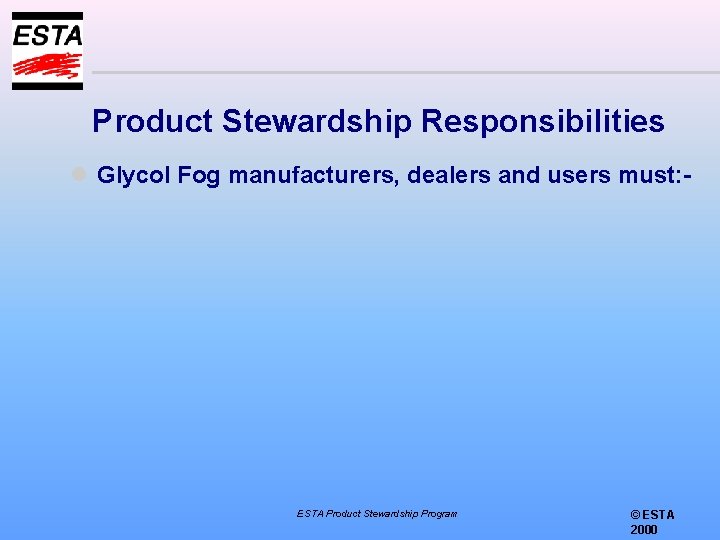 Product Stewardship Responsibilities l Glycol Fog manufacturers, dealers and users must: - ESTA Product