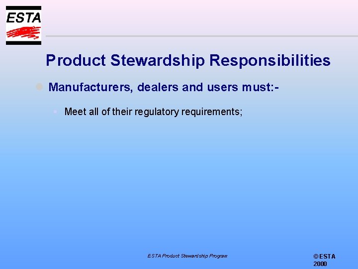 Product Stewardship Responsibilities l Manufacturers, dealers and users must: Meet all of their regulatory