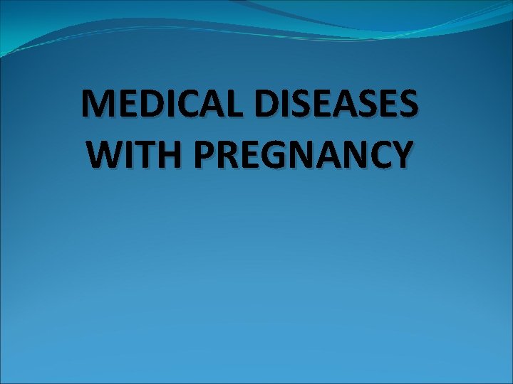 MEDICAL DISEASES WITH PREGNANCY 