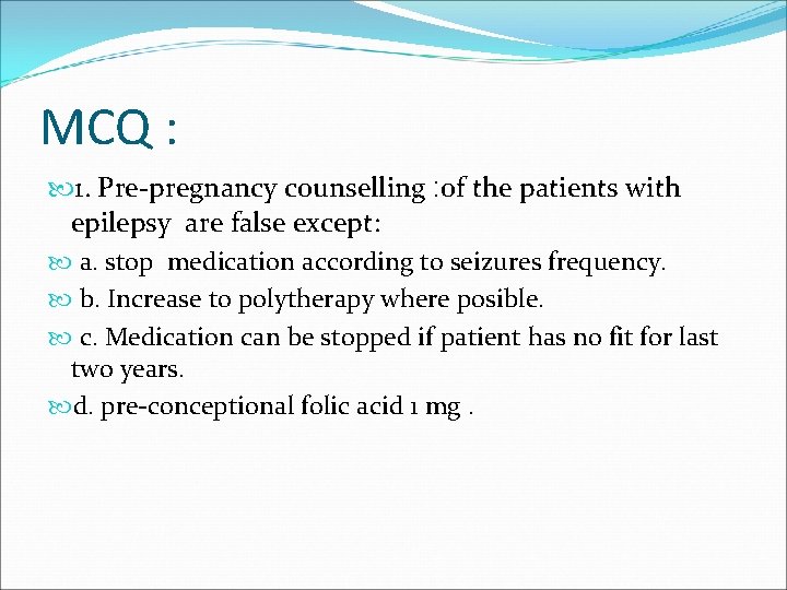 MCQ : 1. Pre-pregnancy counselling : of the patients with epilepsy are false except: