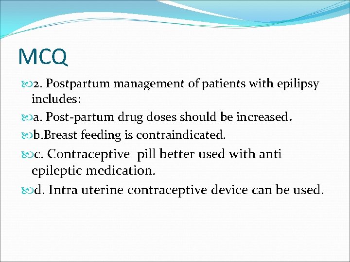 MCQ 2. Postpartum management of patients with epilipsy includes: a. Post-partum drug doses should