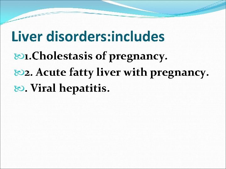 Liver disorders: includes 1. Cholestasis of pregnancy. 2. Acute fatty liver with pregnancy. .