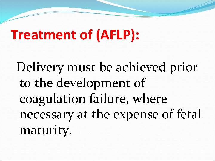 Treatment of (AFLP): Delivery must be achieved prior to the development of coagulation failure,