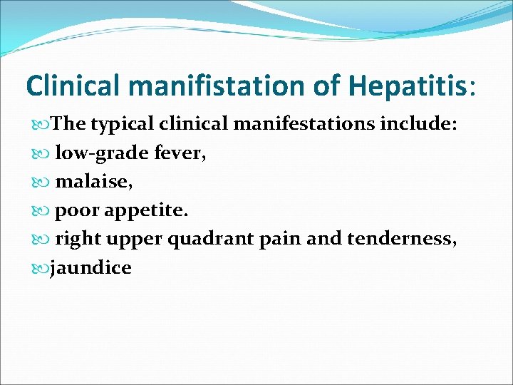 Clinical manifistation of Hepatitis: The typical clinical manifestations include: low-grade fever, malaise, poor appetite.