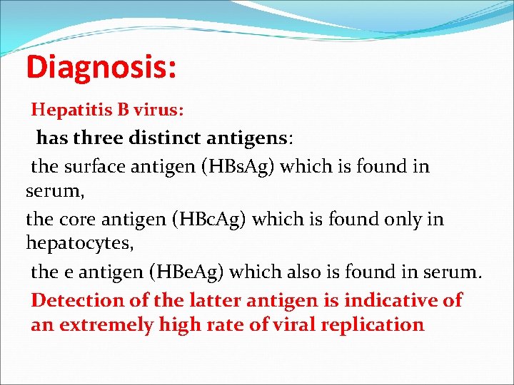 Diagnosis: Hepatitis B virus: has three distinct antigens: the surface antigen (HBs. Ag) which