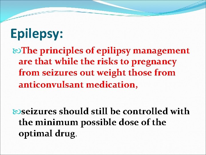 Epilepsy: The principles of epilipsy management are that while the risks to pregnancy from