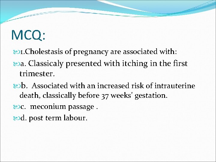 MCQ: 1. Cholestasis of pregnancy are associated with: a. Classicaly presented with itching in