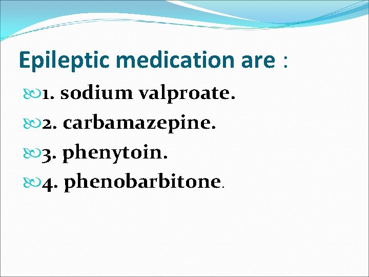 Epileptic medication are : 1. sodium valproate. 2. carbamazepine. 3. phenytoin. 4. phenobarbitone. 