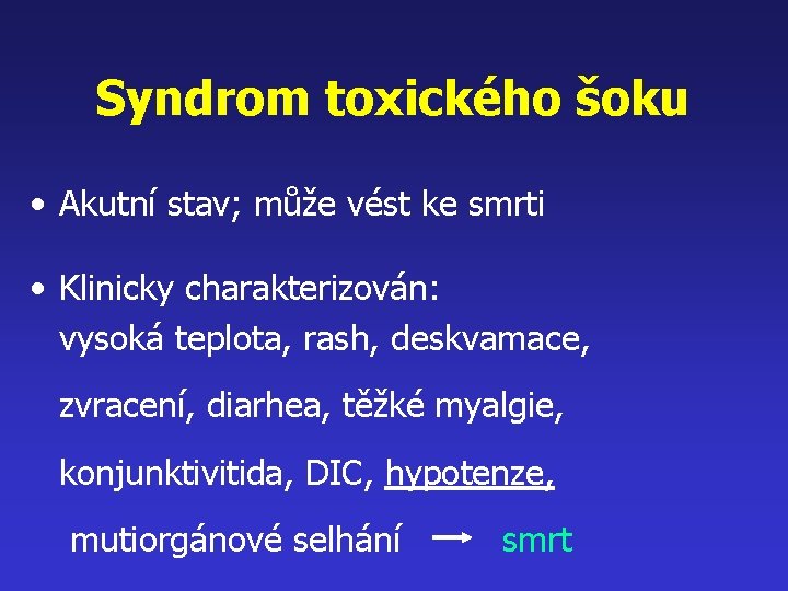 Syndrom toxického šoku • Akutní stav; může vést ke smrti • Klinicky charakterizován: vysoká