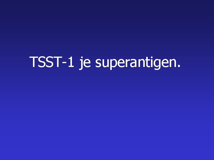 TSST-1 je superantigen. 