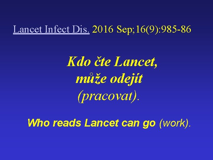  Lancet Infect Dis. 2016 Sep; 16(9): 985 -86 Kdo čte Lancet, může odejít