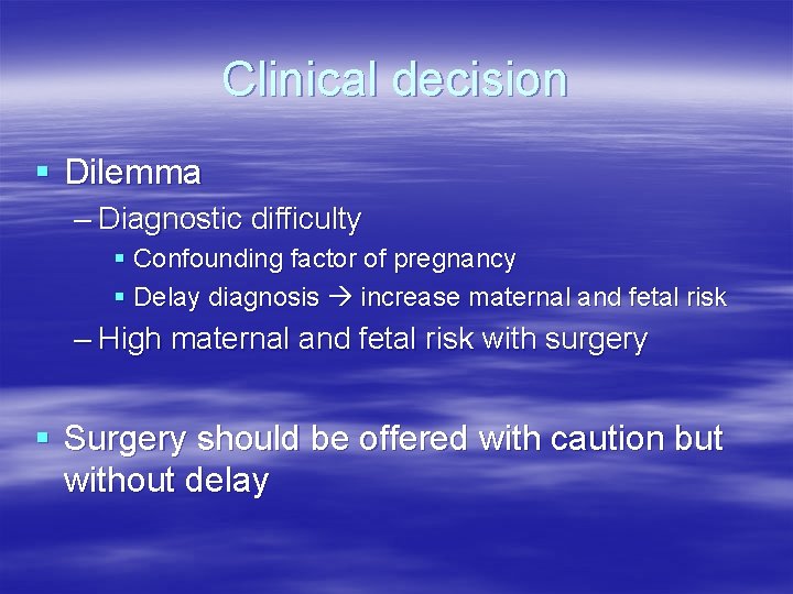 Clinical decision § Dilemma – Diagnostic difficulty § Confounding factor of pregnancy § Delay Clinical decision § Dilemma – Diagnostic difficulty § Confounding factor of pregnancy § Delay