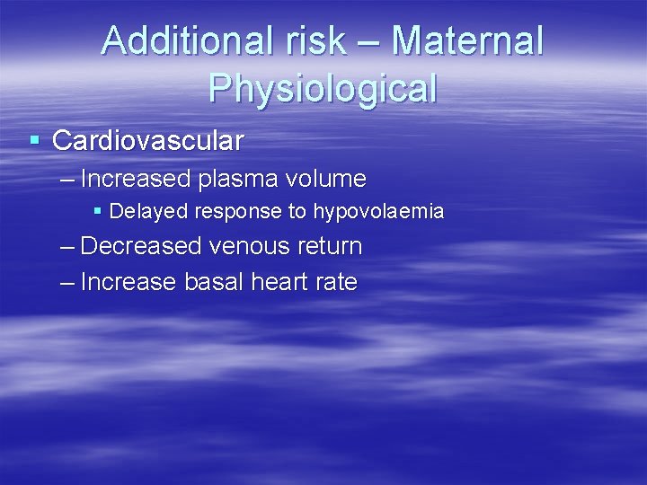 Additional risk – Maternal Physiological § Cardiovascular – Increased plasma volume § Delayed response Additional risk – Maternal Physiological § Cardiovascular – Increased plasma volume § Delayed response