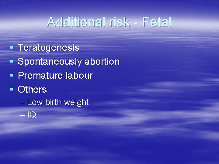 Additional risk - Fetal § § Teratogenesis Spontaneously abortion Premature labour Others – Low Additional risk - Fetal § § Teratogenesis Spontaneously abortion Premature labour Others – Low