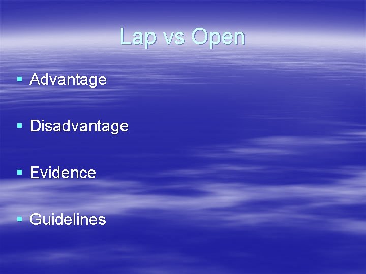 Lap vs Open § Advantage § Disadvantage § Evidence § Guidelines Lap vs Open § Advantage § Disadvantage § Evidence § Guidelines