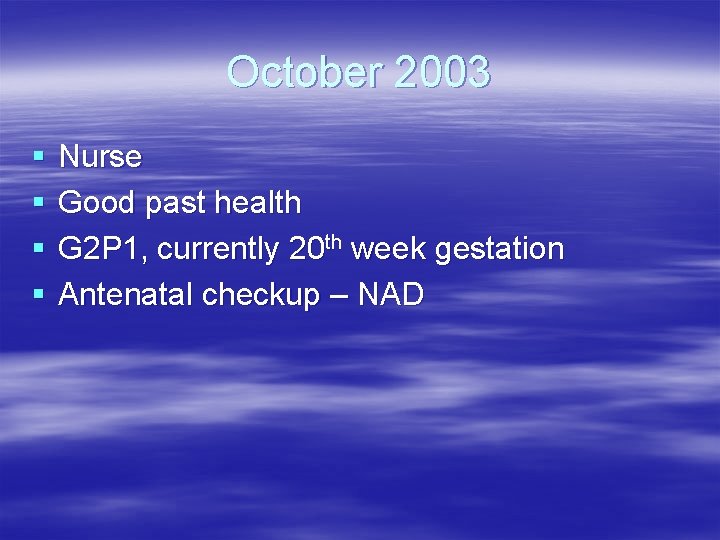 October 2003 § § Nurse Good past health G 2 P 1, currently 20 October 2003 § § Nurse Good past health G 2 P 1, currently 20