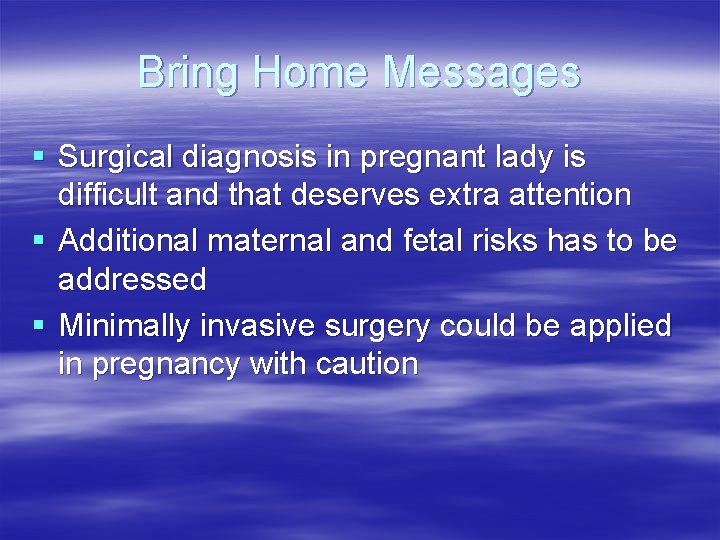 Bring Home Messages § Surgical diagnosis in pregnant lady is difficult and that deserves Bring Home Messages § Surgical diagnosis in pregnant lady is difficult and that deserves