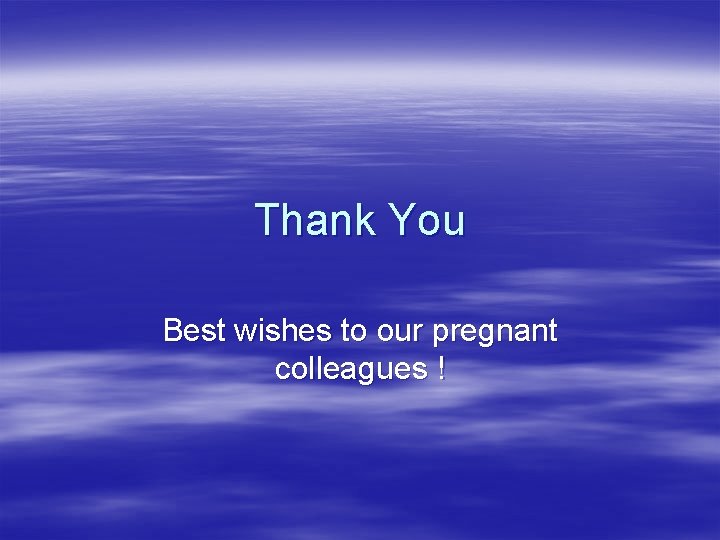 Thank You Best wishes to our pregnant colleagues ! Thank You Best wishes to our pregnant colleagues !