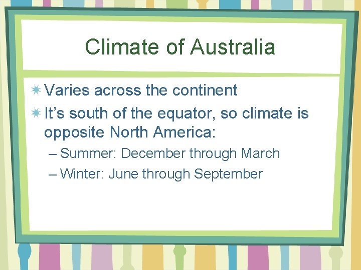 Climate of Australia Varies across the continent It’s south of the equator, so climate