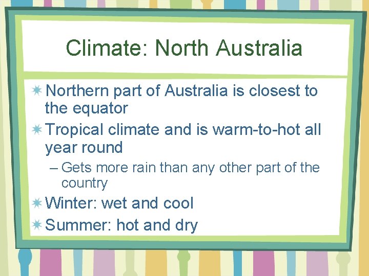 Climate: North Australia Northern part of Australia is closest to the equator Tropical climate