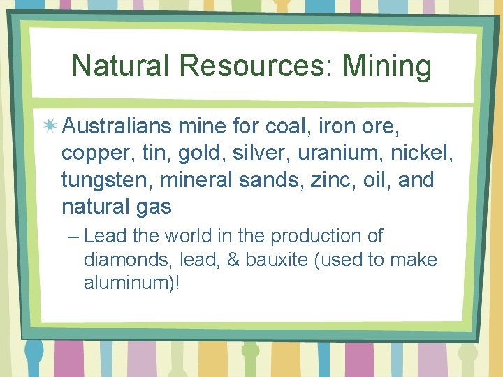 Natural Resources: Mining Australians mine for coal, iron ore, copper, tin, gold, silver, uranium,