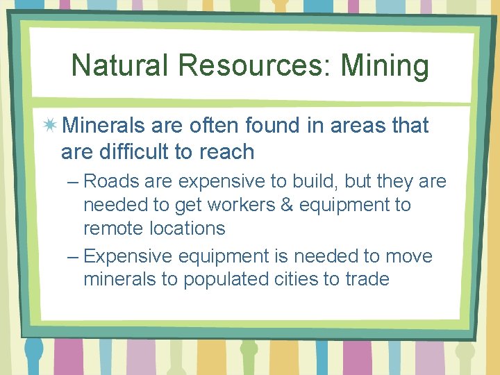 Natural Resources: Mining Minerals are often found in areas that are difficult to reach