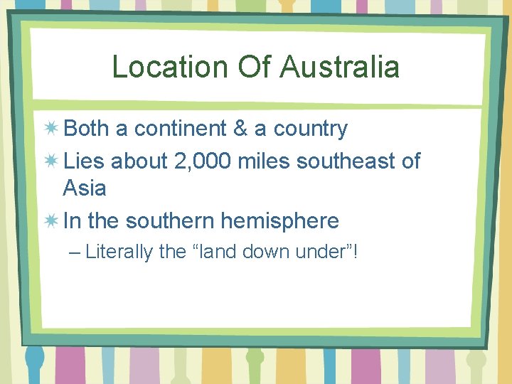 Location Of Australia Both a continent & a country Lies about 2, 000 miles