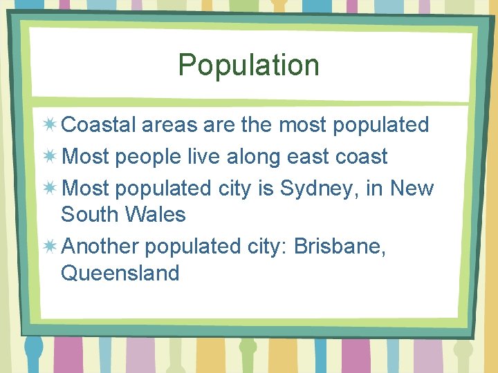 Population Coastal areas are the most populated Most people live along east coast Most