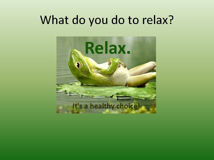 What do you do to relax? 