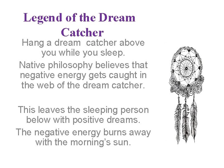 Legend of the Dream Catcher Hang a dream catcher above you while you sleep.
