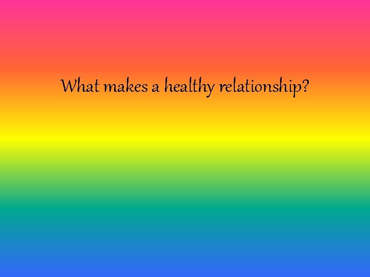 What makes a healthy relationship? 