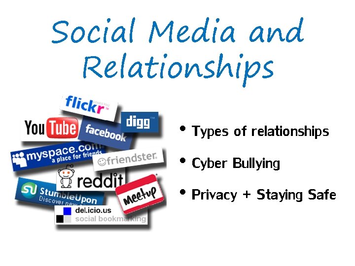 Social Media and Relationships • Types of relationships • Cyber Bullying • Privacy +