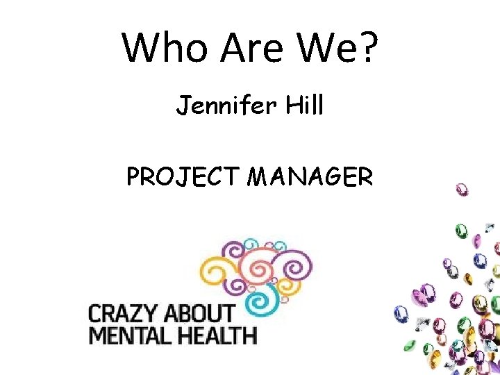 Who Are We? Jennifer Hill PROJECT MANAGER 