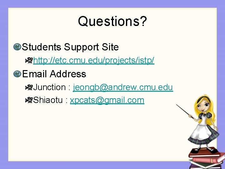 Questions? Students Support Site http: //etc. cmu. edu/projects/istp/ Email Address Junction : jeongb@andrew. cmu.