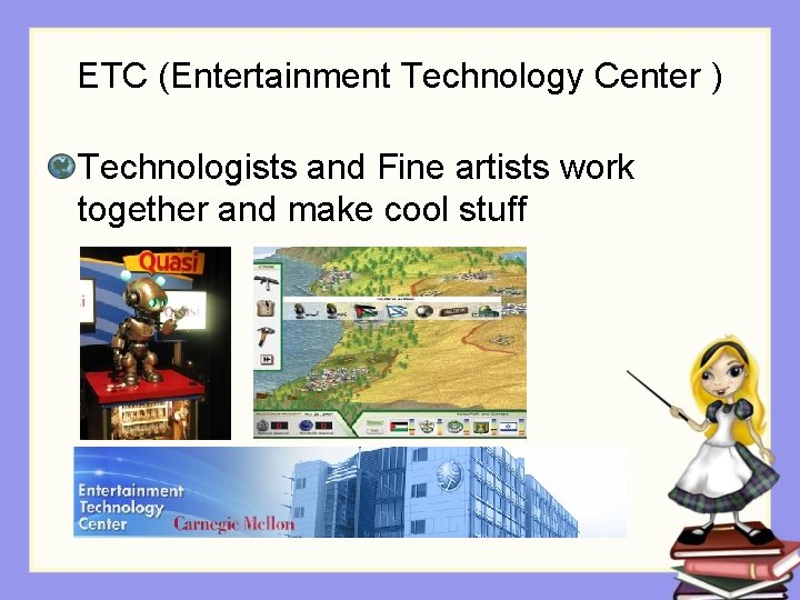ETC (Entertainment Technology Center ) Technologists and Fine artists work together and make cool