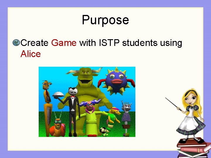 Purpose Create Game with ISTP students using Alice 