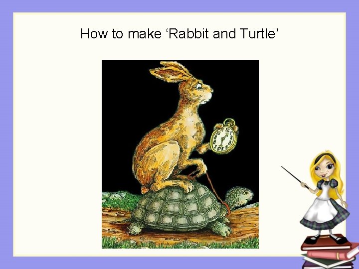 How to make ‘Rabbit and Turtle’ 