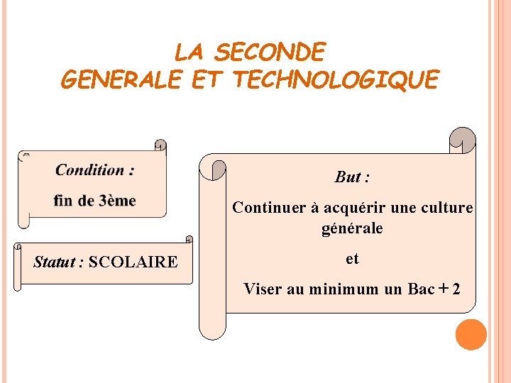 LA SECONDE GENERALE ET TECHNOLOGIQUE But : Continuer à acquérir une culture générale Statut