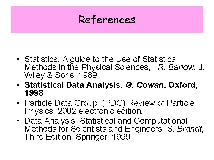 References • Statistics, A guide to the Use of Statistical Methods in the Physical