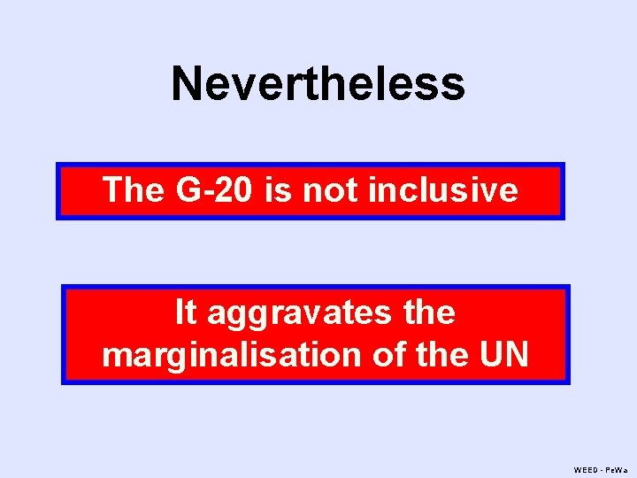 Nevertheless The G-20 is not inclusive It aggravates the marginalisation of the UN WEED Nevertheless The G-20 is not inclusive It aggravates the marginalisation of the UN WEED