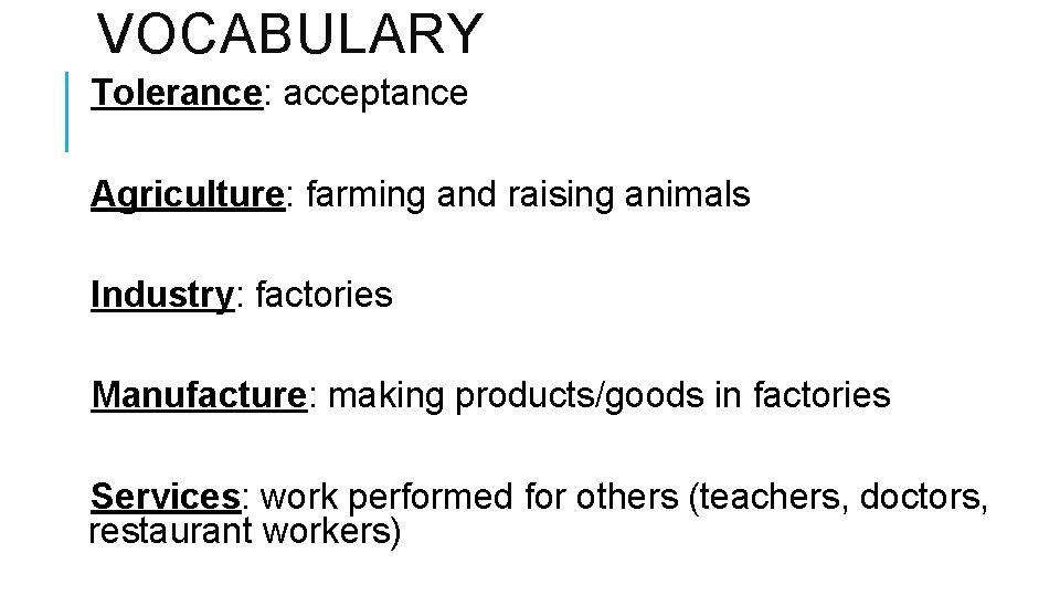 VOCABULARY Tolerance: acceptance Agriculture: farming and raising animals Industry: factories Manufacture: making products/goods in VOCABULARY Tolerance: acceptance Agriculture: farming and raising animals Industry: factories Manufacture: making products/goods in