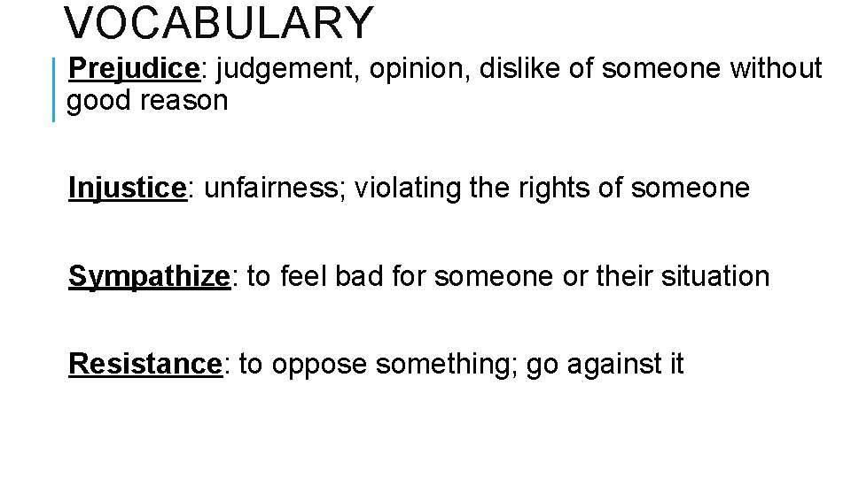 VOCABULARY Prejudice: judgement, opinion, dislike of someone without good reason Injustice: unfairness; violating the VOCABULARY Prejudice: judgement, opinion, dislike of someone without good reason Injustice: unfairness; violating the