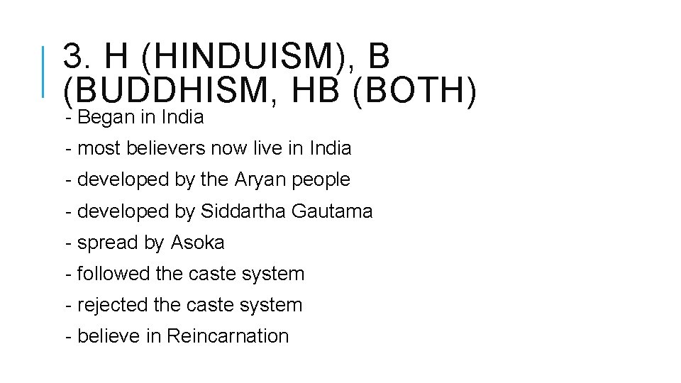 3. H (HINDUISM), B (BUDDHISM, HB (BOTH) - Began in India - most believers 3. H (HINDUISM), B (BUDDHISM, HB (BOTH) - Began in India - most believers