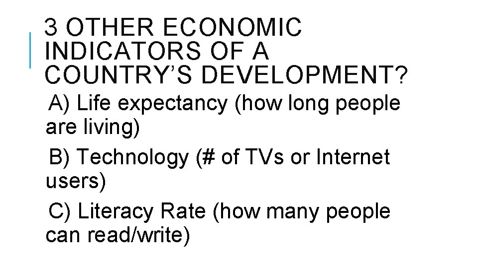 3 OTHER ECONOMIC INDICATORS OF A COUNTRY’S DEVELOPMENT? A) Life expectancy (how long people 3 OTHER ECONOMIC INDICATORS OF A COUNTRY’S DEVELOPMENT? A) Life expectancy (how long people