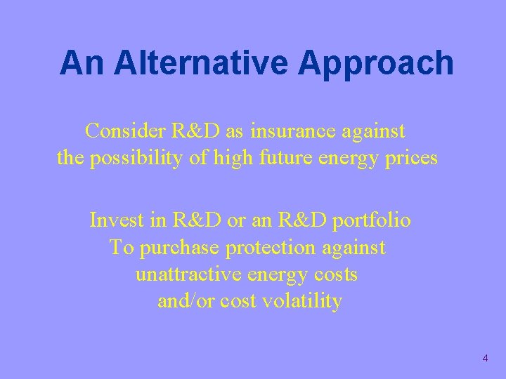 An Alternative Approach Consider R&D as insurance against the possibility of high future energy
