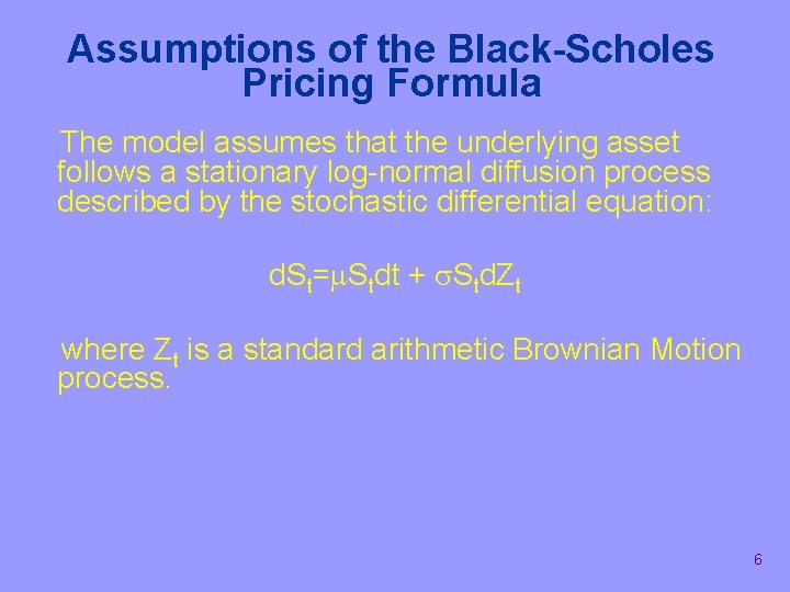 Assumptions of the Black-Scholes Pricing Formula The model assumes that the underlying asset follows