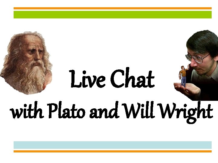 Live Chat with Plato and Will Wright Live Chat with Plato and Will Wright