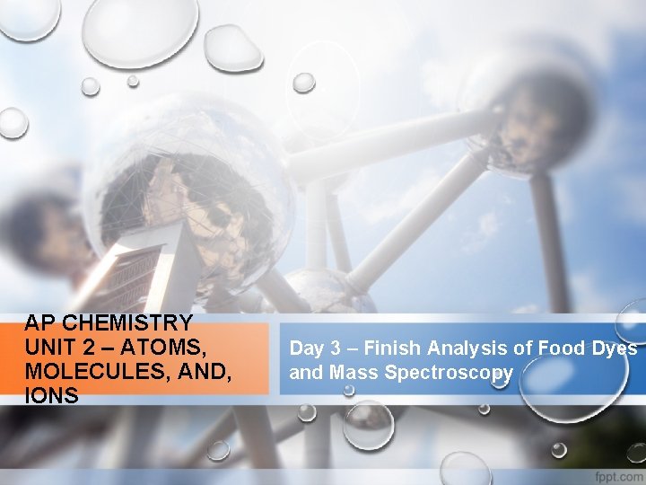 AP CHEMISTRY UNIT 2 – ATOMS, MOLECULES, AND, IONS Day 3 – Finish Analysis